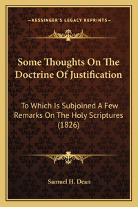 Some Thoughts On The Doctrine Of Justification: To Which Is Subjoined A Few Remarks On The Holy Scriptures (1826)