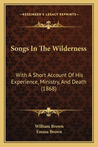 Songs In The Wilderness: With A Short Account Of His Experience, Ministry, And Death (1868)
