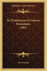 De L'Etablissement De Colonies Penitentiaires (1881)