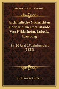 Archivalische Nachrichten Uber Die Theaterzustande Von Hildesheim, Lubeck, Luneburg