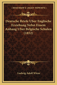 Deutsche Briefe Uber Englische Erziehung Nebst Einem Anhang Uber Belgische Schulen (1852)