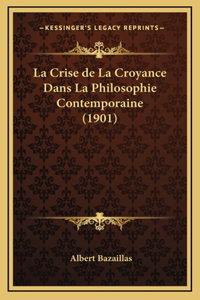 La Crise de La Croyance Dans La Philosophie Contemporaine (1901)
