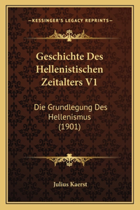 Geschichte Des Hellenistischen Zeitalters V1: Die Grundlegung Des Hellenismus (1901)