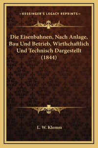 Die Eisenbahnen, Nach Anlage, Bau Und Betrieb, Wirthchaftlich Und Technisch Dargestellt (1844)