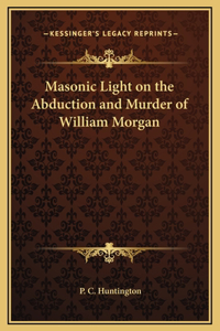 Masonic Light on the Abduction and Murder of William Morgan