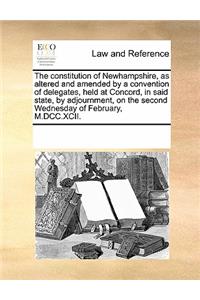 The Constitution of Newhampshire, as Altered and Amended by a Convention of Delegates, Held at Concord, in Said State, by Adjournment, on the Second Wednesday of February, M.DCC.XCII.