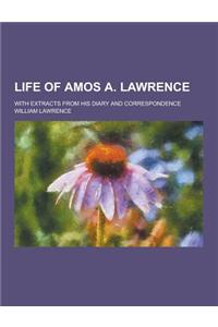Life of Amos A. Lawrence; With Extracts from His Diary and Correspondence