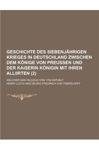 Geschichte Des Siebenjahrigen Krieges in Deutschland Zwischen Dem Konige Von Preussen Und Der Kaiserin Konigin Mit Ihren Alliirten; Welcher Den Feldzu