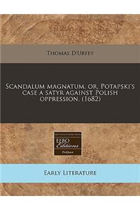 Scandalum Magnatum, Or, Potapski's Case a Satyr Against Polish Oppression. (1682)