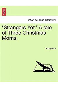 Strangers Yet. a Tale of Three Christmas Morns.