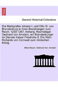 Die Markgrafen Johann I. Und Otto III. Von Brandenburg in Ihren Beziehungen Zum Reich. 1220-1267. Anhang