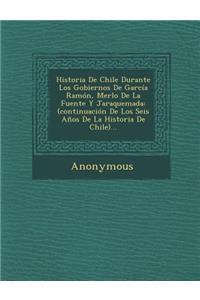 Historia de Chile Durante Los Gobiernos de Garcia Ramon, Merlo de La Fuente y Jaraquemada