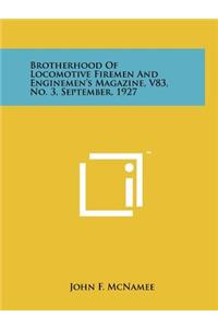 Brotherhood Of Locomotive Firemen And Enginemen's Magazine, V83, No. 3, September, 1927