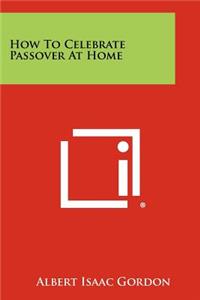 How to Celebrate Passover at Home