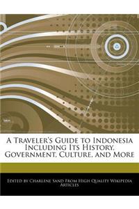 A Traveler's Guide to Indonesia Including Its History, Government, Culture, and More