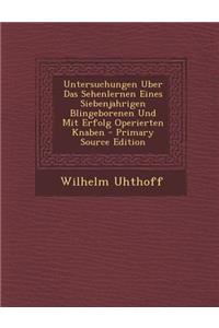 Untersuchungen Uber Das Sehenlernen Eines Siebenjahrigen Blingeborenen Und Mit Erfolg Operierten Knaben