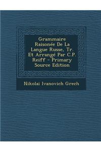 Grammaire Raisonee de La Langue Russe, Tr. Et Arrange Par C.P. Reiff