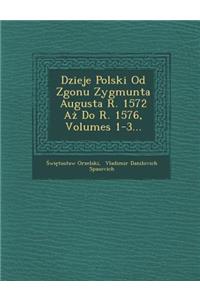 Dzieje Polski Od Zgonu Zygmunta Augusta R. 1572 Aż Do R. 1576, Volumes 1-3...