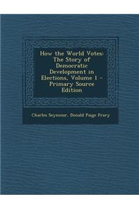 How the World Votes: The Story of Democratic Development in Elections, Volume 1