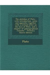 The Philebus of Plato: With Introduction, Notes and Appendix; Together with a Critical Letter on the Laws of Plato, and a Chapter of Palaeogr