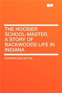 The Hoosier School-Master, a Story of Backwoods Life in Indiana