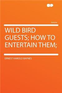 Wild Bird Guests; How to Entertain Them;