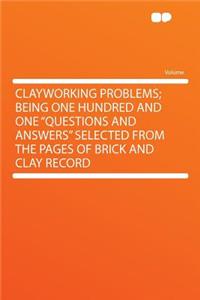 Clayworking Problems; Being One Hundred and One 