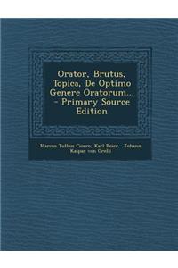 Orator, Brutus, Topica, de Optimo Genere Oratorum...