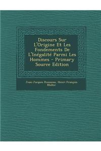 Discours Sur L'Origine Et Les Fondements de L'Inegalite Parmi Les Hommes