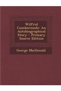 Wilfrid Cumbermede: An Autobiographical Story - Primary Source Edition