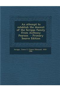 An Attempt to Establish the Descent of the Scripps Family from Anthony Pearson - Primary Source Edition