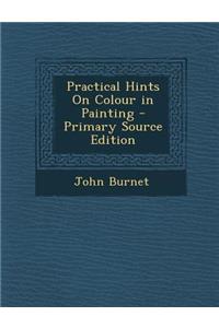 Practical Hints on Colour in Painting - Primary Source Edition