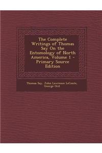 The Complete Writings of Thomas Say on the Entomology of North America, Volume 1 - Primary Source Edition