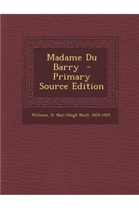 Madame Du Barry - Primary Source Edition