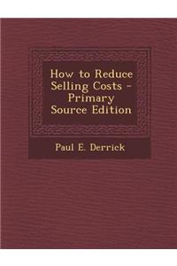 How to Reduce Selling Costs - Primary Source Edition