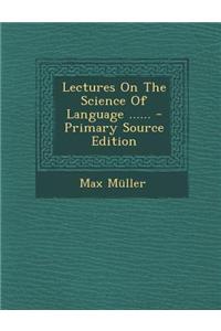 Lectures on the Science of Language ...... - Primary Source Edition