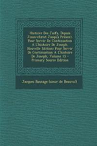 Histoire Des Juifs, Depuis Jesus-Christ Jusqu'a Present. Pour Servir de Continuation A L'Histoire de Joseph. Nouvelle Edition
