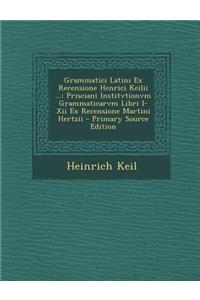 Grammatici Latini Ex Recensione Henrici Keilii ...