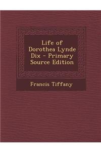 Life of Dorothea Lynde Dix - Primary Source Edition
