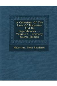 A Collection of the Laws of Mauritius and Its Dependencies ..., Volume 5 - Primary Source Edition