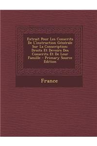Extrait Pour Les Conscrits de L'Instruction Generale Sur La Conscription: Droits Et Devoirs Des Conscrits Et de Leur Famille - Primary Source Edition