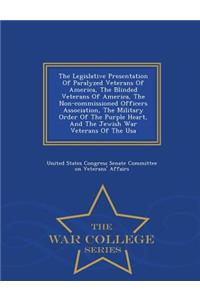 Legislative Presentation of Paralyzed Veterans of America, the Blinded Veterans of America, the Non-Commissioned Officers Association, the Military Order of the Purple Heart, and the Jewish War Veterans of the USA - War College Series