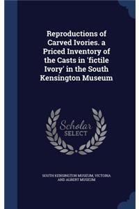 Reproductions of Carved Ivories. a Priced Inventory of the Casts in 'fictile Ivory' in the South Kensington Museum