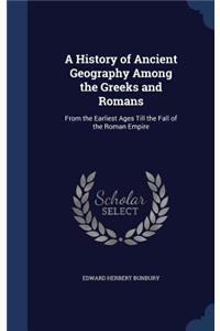 History of Ancient Geography Among the Greeks and Romans