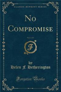 No Compromise, Vol. 2 of 3 (Classic Reprint)