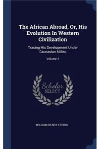 The African Abroad, Or, His Evolution In Western Civilization