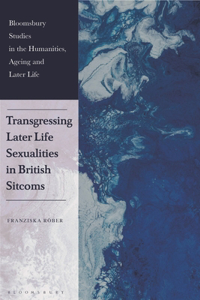 Transgressing Later Life Sexualities in British Sitcoms