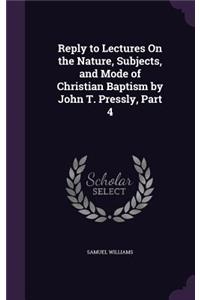 Reply to Lectures On the Nature, Subjects, and Mode of Christian Baptism by John T. Pressly, Part 4