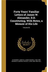 Forty Years' Familiar Letters of James W. Alexander, D.D. Constituting, With Notes, a Memoir of His Life; Volume 02