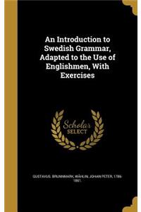 An Introduction to Swedish Grammar, Adapted to the Use of Englishmen, With Exercises